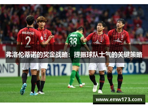 弗洛伦蒂诺的奖金战略：提振球队士气的关键策略